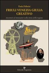 Friuli Venezia Giulia creativo. Inventori ed innovatori nella storia della Regione
