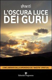 L'oscura luce dei guru - Shanti - Libro Editoriale Programma 2014 | Libraccio.it