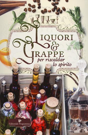 Liquori & grappe per riscaldar lo spirito  - Libro Editoriale Programma 2017 | Libraccio.it