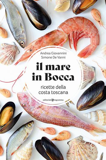 Il mare in bocca. Raccolta di ricette a base di pesce tipiche della costa toscana - Simone De Vanni, Andrea Giovannini - Libro Editoriale Programma 2017 | Libraccio.it