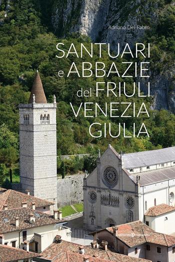 Santuari e abbazie del Friuli Venezia Giulia - Adriano Del Fabro - Libro Editoriale Programma 2020 | Libraccio.it