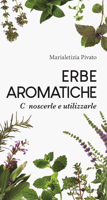 Erbe aromatiche. Conoscerle e utilizzarle - Marialetizia Pivato - Libro Editoriale Programma 2021 | Libraccio.it