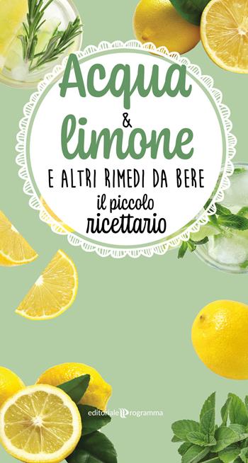 Acqua & limone e altri rimedi da bere. Il piccolo ricettario  - Libro Editoriale Programma 2021 | Libraccio.it