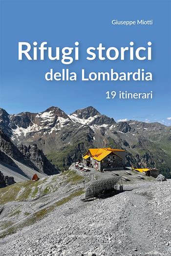 Rifugi storici della Lombardia. 19 itinerari - Giuseppe Miotti - Libro Editoriale Programma 2022 | Libraccio.it