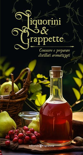 Liquorini e grappette. Conoscere e preparare distillati aromatizzati  - Libro Editoriale Programma 2023 | Libraccio.it