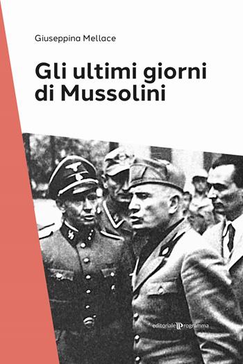 Gli ultimi giorni di Mussolini - Giuseppina Mellace - Libro Editoriale Programma 2024 | Libraccio.it