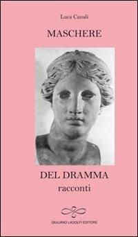 Maschere del dramma - Luca Canali - Libro Giuliano Ladolfi Editore 2011, Rubino | Libraccio.it