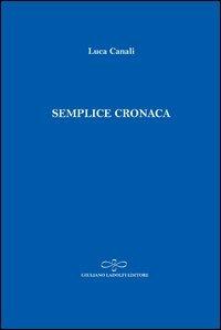 Semplice cronaca - Luca Canali - Libro Giuliano Ladolfi Editore 2013, Fuori collana | Libraccio.it