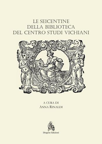 Le Seicentine della Biblioteca del Centro Studi Vichiani  - Libro Diogene Edizioni 2016 | Libraccio.it