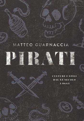 Pirati. Culture e stili dal XV secolo a oggi - Matteo Guarnaccia - Libro 24 Ore Cultura 2015 | Libraccio.it