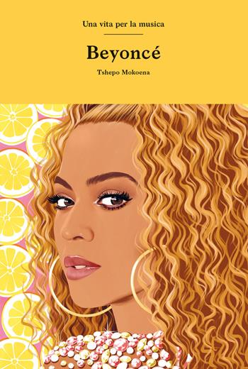 Beyoncé. Una vita per la musica - Tshepo Mokoena - Libro 24 Ore Cultura 2021 | Libraccio.it