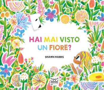 Hai mai visto un fiore? Ediz. a colori - Shawn Harris - Libro 24 Ore Cultura 2023 | Libraccio.it