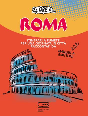 24 ore a... Roma. Itinerari a fumetti per una giornata in città - Manuela Santoni - Libro 24 Ore Cultura 2023, 24 Ore Cultura. Comics | Libraccio.it