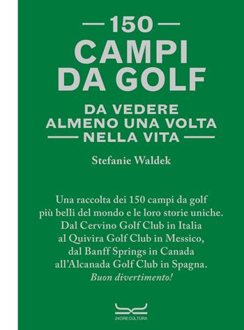 150 campi da golf da vedere almeno una volta nella vita - Stefanie Waldek - Libro 24 Ore Cultura 2024 | Libraccio.it