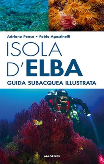Isola d'Elba. Guida subacquea illustrata - Adriano Penco, Fabio Agostinelli - Libro Magenes 2012, Levante | Libraccio.it
