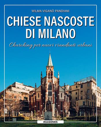 Chiese nascoste di Milano. Churching per nuovi viandanti urbani - Wilma Viganò Pandiani - Libro Magenes 2023, Levante | Libraccio.it