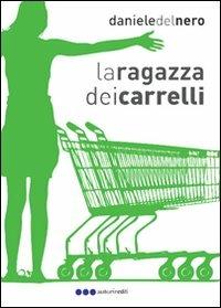 La ragazza dei carrelli - Daniele Del Nero - Libro Olisterno Editore 2011, Autorinediti | Libraccio.it