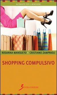 Shopping compulsivo - Rosanna Mansueto, Cristiano Zamprioli - Libro Sovera Edizioni 2012, Autoaiuto per il benessere | Libraccio.it