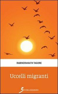 Ucccelli migranti - Rabindranath Tagore - Libro Sovera Edizioni 2013, Pagine del loto | Libraccio.it