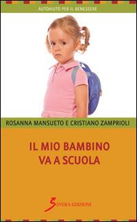 Il mio bambino va a scuola - Rosanna Mansueto, Cristiano Zamprioli - Libro Sovera Edizioni 2014, Autoaiuto per il benessere | Libraccio.it