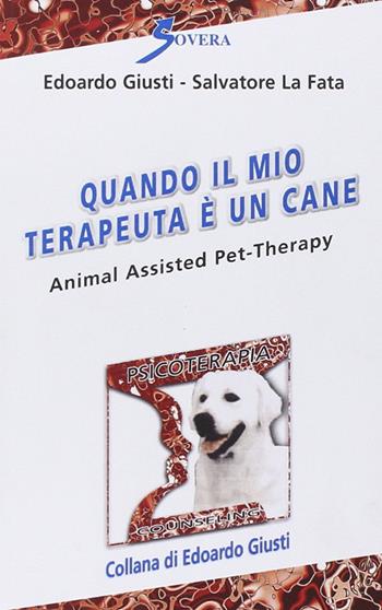 Quando il mio terapeuta è un cane. Animal assisted pet-therarpy - Edoardo Giusti, Salvatore La Fata - Libro Sovera Edizioni 2014, Psicoterapia e counseling | Libraccio.it