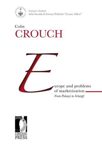 Europe and problems of marketization: from Polanyi to Scharpf - Colin Crouch - Libro Firenze University Press 2013, Lectio magistralis | Libraccio.it
