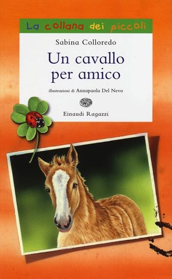 Un cavallo per amico. Ediz. illustrata - Sabina Colloredo - Libro Einaudi Ragazzi 2013, La collana dei piccoli | Libraccio.it