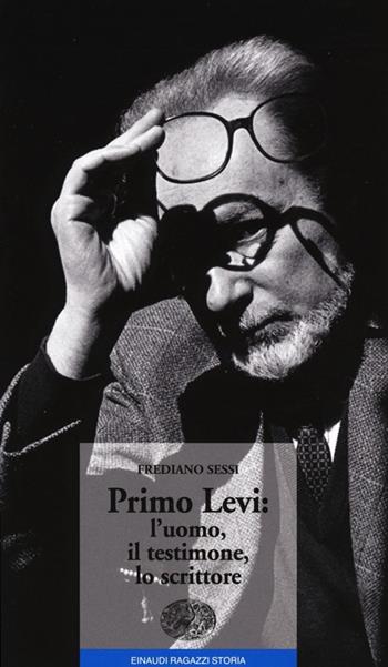 Primo Levi: l'uomo, il testimone, lo scrittore - Frediano Sessi - Libro Einaudi Ragazzi 2013, Storia | Libraccio.it