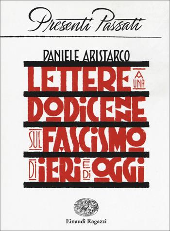 Lettere a una dodicenne sul fascismo di ieri e di oggi - Daniele Aristarco - Libro Einaudi Ragazzi 2019, Presenti passati | Libraccio.it