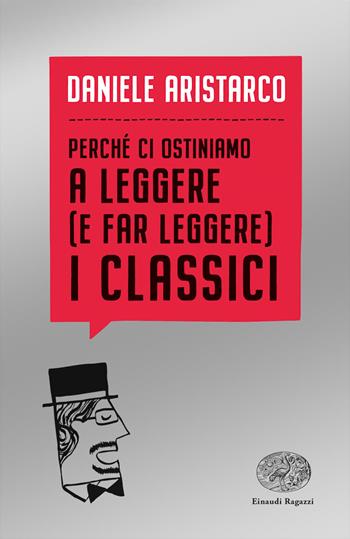 Perché ci ostiniamo a leggere (e far leggere) i classici - Daniele Aristarco - Libro Einaudi Ragazzi 2022 | Libraccio.it