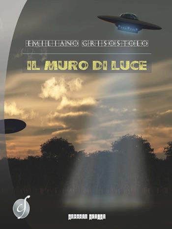 Il muro di luce - Emiliano Grisostolo - Libro Ciesse Edizioni 2014, Silver | Libraccio.it