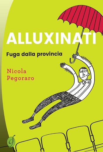 Alluxinati. Fuga dalla provincia - Nicola Pegoraro - Libro Ciesse Edizioni 2017, Green | Libraccio.it
