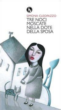 Tre noci moscate nella dote della sposa - Simona Cleopazzo - Libro Lupo 2012, In box | Libraccio.it