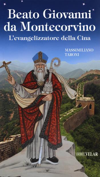 Beato Giovanni da Montecorvino. L’evangelizzatore della Cina - Massimiliano Taroni - Libro Velar 2018, Messaggeri d'amore | Libraccio.it