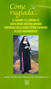 Come rugiada… Il fascino e il carisma di santa Maria Cristina Brando fondatrice delle Suore vittime espiatrici di Gesù sacramentato