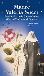 Madre Valeria Succi. Fondatrice delle Suore Oblate di Sant'Antonio di Padova
