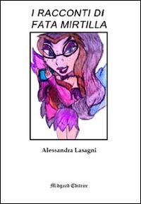 I racconti di Fata Mirtilla - Alessandra Lasagni - Libro Midgard 2016, Fiabe | Libraccio.it