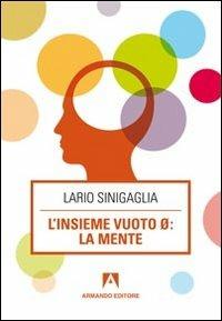 L'insieme vuoto o. La mente - Lario Sinigaglia - Libro Armando Editore 2012, Scaffale aperto/Psicologia | Libraccio.it