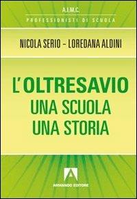 L' oltresavio. Una scuola una storia - Nicola Serio, Loredana Aldini - Libro Armando Editore 2012 | Libraccio.it