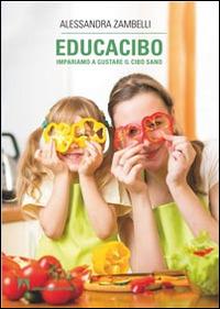 Educacibo. Impariamo a gustare il cibo sano - Alessandra Zambelli - Libro Armando Editore 2014, Scaffale aperto | Libraccio.it