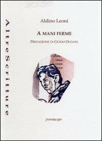 A mani ferme - Aldino Leoni - Libro Puntoacapo 2012 | Libraccio.it
