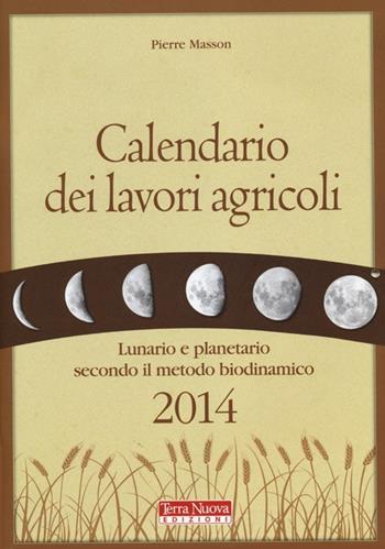 Calendario dei lavori agricoli 2014. Lunario e planetario secondo il metodo biodinamico - Pierre Masson - Libro Terra Nuova Edizioni 2013 | Libraccio.it