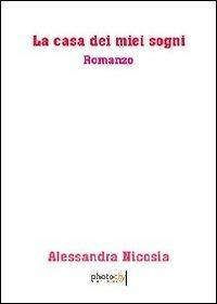 La casa dei miei sogni - Alessandra Nicosia - Libro Photocity.it 2013 | Libraccio.it