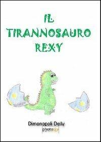Il tirannosauro Rexy - Delly Dimonopoli - Libro Photocity.it 2013 | Libraccio.it