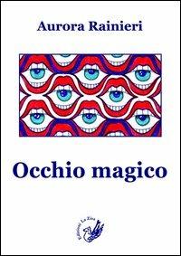 Occhio magico - Aurora Rainieri - Libro La Zisa 2012, Il quadrifoglio | Libraccio.it