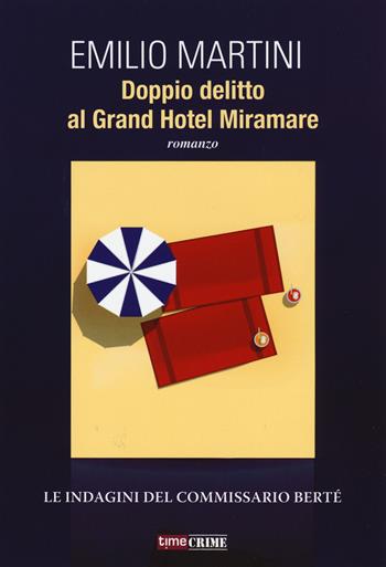 Doppio delitto al Grand Hotel Miramare. Le indagini del commissario Bertè - Emilio Martini - Libro Time Crime 2015, Narrativa | Libraccio.it