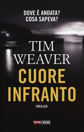 Cuore infranto - Tim Weaver - Libro Time Crime 2017, Narrativa | Libraccio.it