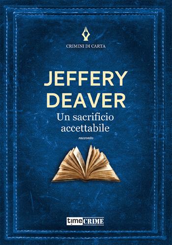 Un sacrificio accettabile - Jeffery Deaver - Libro Time Crime 2022, Crimini di carta | Libraccio.it