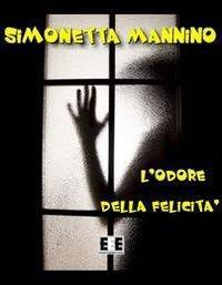 L' odore della felicità - Simonetta Mannino - Libro EEE-Edizioni Esordienti E-book 2012, Romanzi e racconti | Libraccio.it