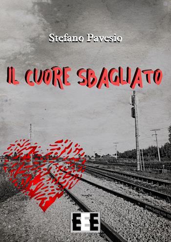 Il cuore sbagliato - Stefano Pavesio - Libro EEE-Edizioni Esordienti E-book 2017 | Libraccio.it